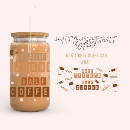 HALF TEACHER HALF COFFEE 16oz uv dtf cup wraps