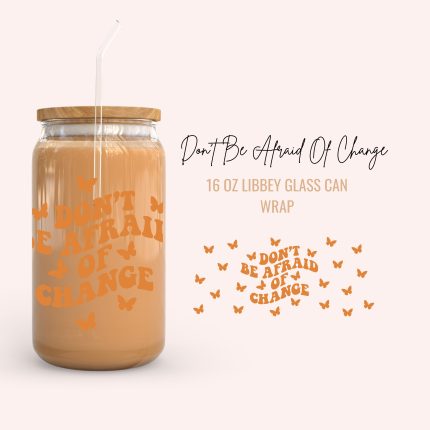 don't be afraid of change 16oz uv dtf cup wraps